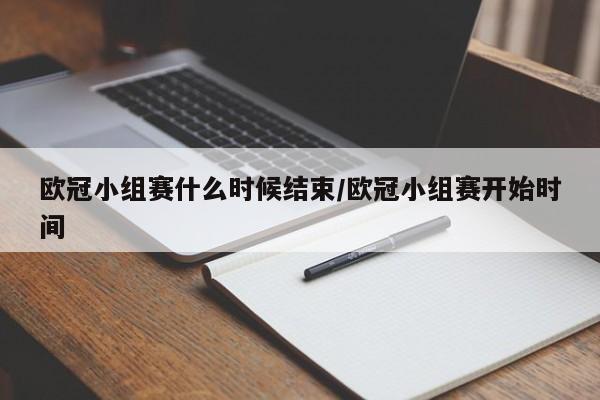 欧冠小组赛什么时候结束/欧冠小组赛开始时间